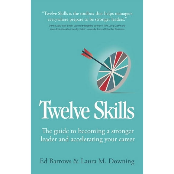 Twelve Skills: The Guide to Becoming a Stronger Leader and Accelerating Your Career, (Paperback)