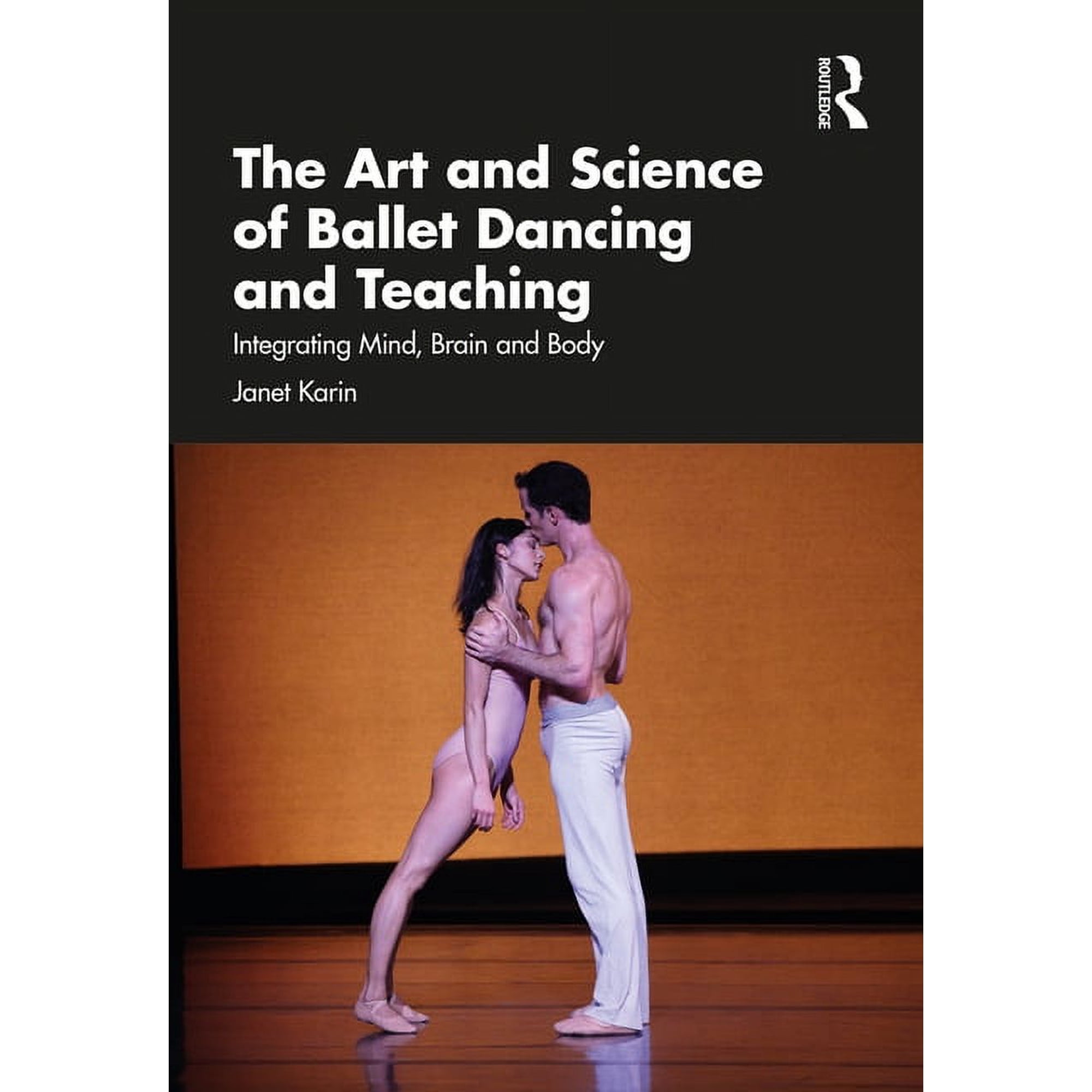 The Art and Science of Ballet Dancing and Teaching: Integrating Mind Brain and Body (Paperback)
