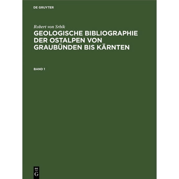 Robert Von Srbik: Geologische Bibliographie Der Ostalpen Von Graubünden Bis Kärnten. Band 1, (Hardcover)