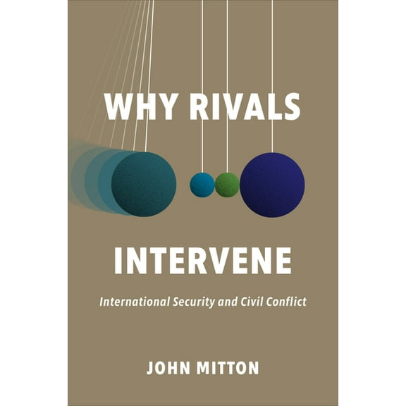 Why Rivals Intervene: International Security and Civil Conflict, (Hardcover)