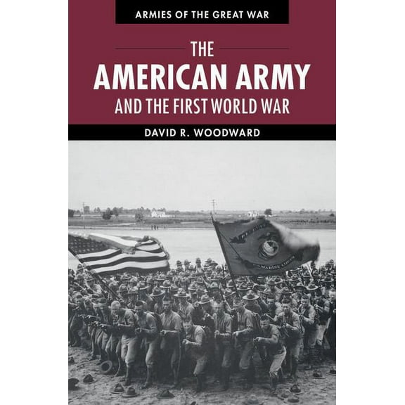 Armies of the Great War The American Army and the First World War, (Hardcover)