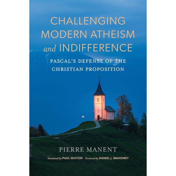 Catholic Ideas for a Secular World Challenging Modern Atheism and Indifference: Pascal's Defense of the Christian Proposition, (Hardcover)