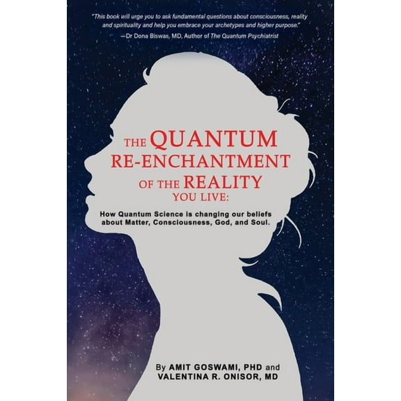 The Quantum Re-enchantment of the Reality You Live: How Quantum Science is changing our beliefs about Matter, Consciousn, (Paperback)