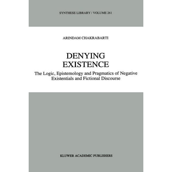 Synthese Library Denying Existence: The Logic, Epistemology and Pragmatics of Negative Existentials and Fictional Discourse, Book 261, (Paperback)