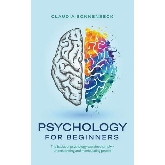 Psychology for beginners: The basics of psychology explained simply - understanding and manipulating people, (Paperback)