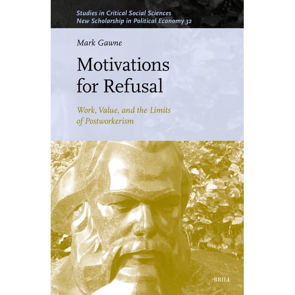 Studies in Critical Social Sciences Motivations for Refusal: Work, Value, and the Limits of Postworkerism, Book 315, (Hardcover)