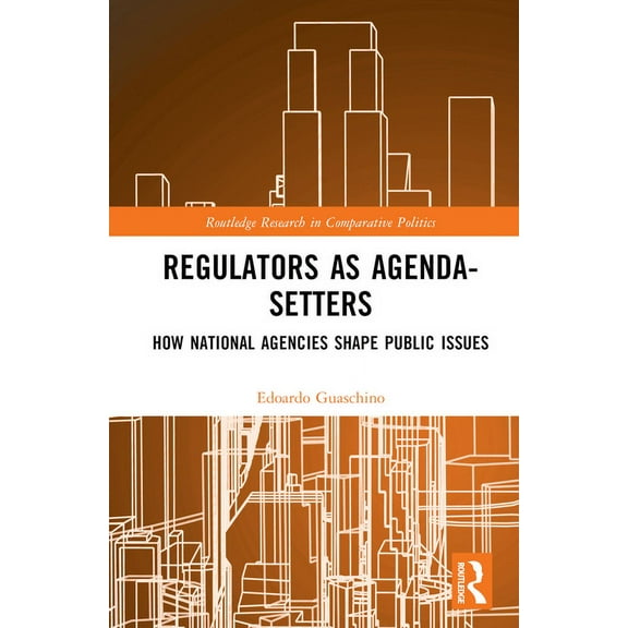 Routledge Research in Comparative Politi Regulators as Agenda-Setters: How National Agencies Shape Public Issues, (Hardcover)
