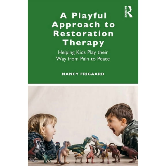 A Playful Approach to Restoration Therapy: Helping Kids Play their Way from Pain to Peace, (Paperback)