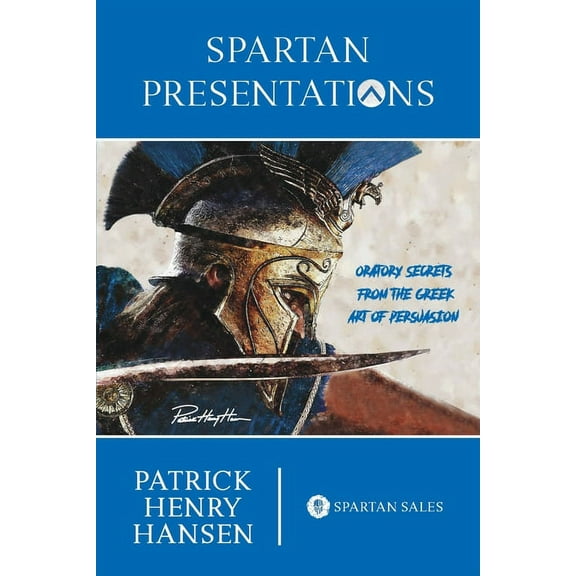 Spartan Presentations: Oratory Secrets from the Greek Art of Persuasion, (Paperback)