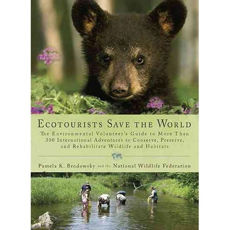 Ecotourists Save the World: The Environmental Volunteer's Guide to More Than 300 International Adventures to Conserve, Preserve, and Rehabilitate Wildlife and Habitats