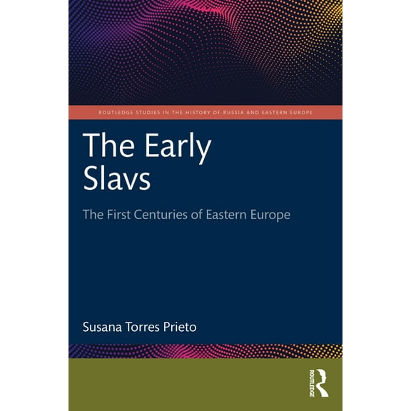 Routledge Studies in the History of Russ The Early Slavs: The First Centuries of Eastern Europe, (Paperback)