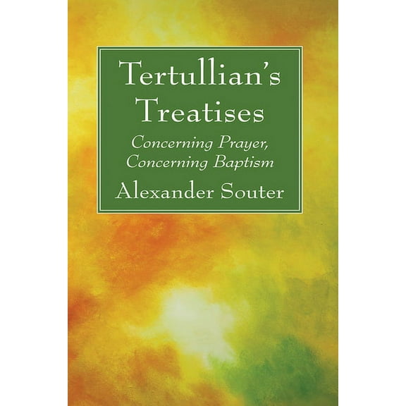 Tertullian's Treatises: Concerning Prayer, Concerning Baptism (Hardcover)