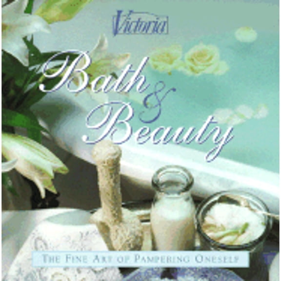Victoria Bath & Beauty: The Fine Art of Pampering Oneself (Hardcover) by Victoria Magazine (Editor), Leslie George, Victoria (Editor)