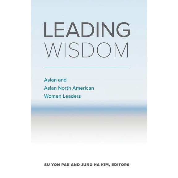 Leading Wisdom: Asian and Asian North American Women Leaders (Paperback)