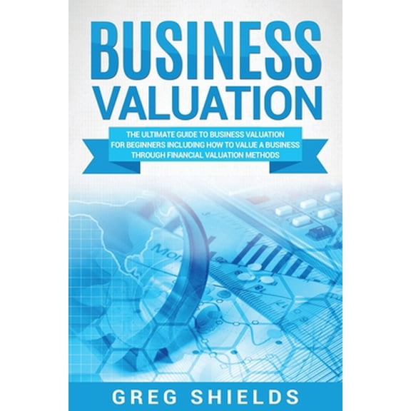 Pre-Owned Business Valuation: The Ultimate Guide to Business Valuation for Beginners, Including How to Value a (Paperback) by Greg Shields