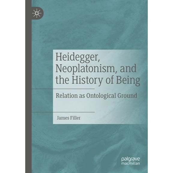 Heidegger, Neoplatonism, and the History of Being: Relation as Ontological Ground, (Hardcover)