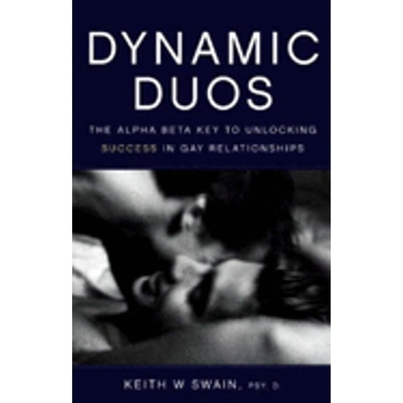 Pre-Owned Dynamic Duos: The Alpha/Beta Key to Unlocking Success in Gay Relationships (Paperback) by Keith W Swain