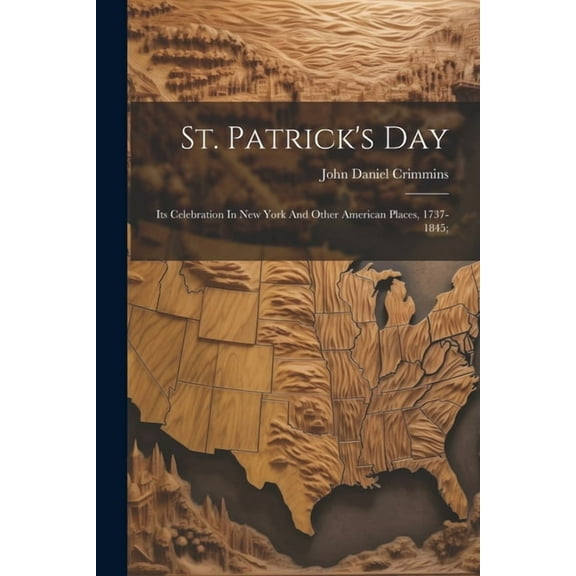 St. Patrick's Day; Its Celebration In New York And Other American Places, 1737-1845;, (Paperback)