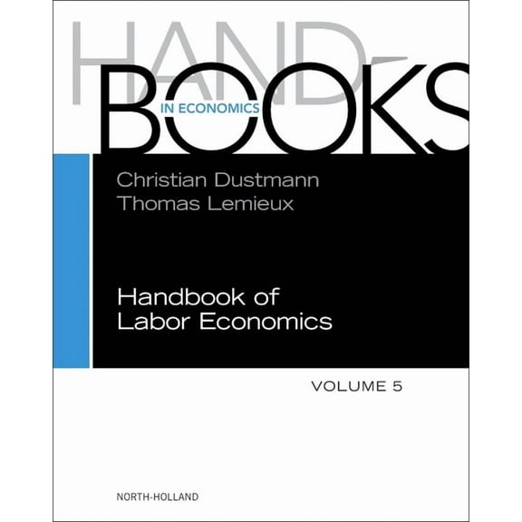 Handbooks in Economics Handbook of Labor Economics: Volume 5, Book 5, (Hardcover)