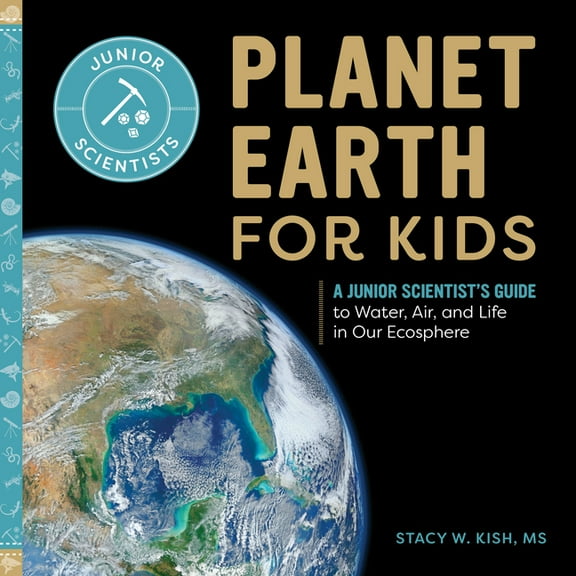 Junior Scientists Planet Earth for Kids: A Junior Scientist's Guide to Water, Air, and Life in Our Ecosphere, (Paperback)