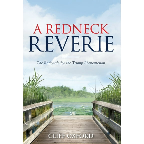 A Redneck Reverie: The Rationale for the Trump Phenomenon, (Hardcover)