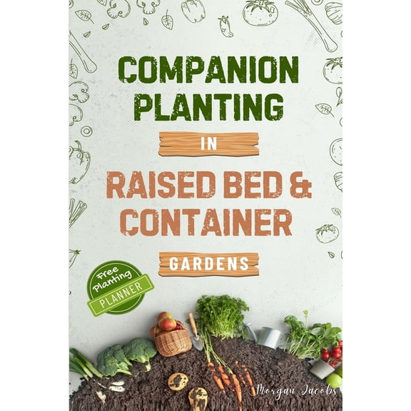 Companion Planting in Raised Bed and Container Gardens: Grow Chemical-Free Vegetables, Fruits, Flowers, and Herbs - Find, (Paperback)