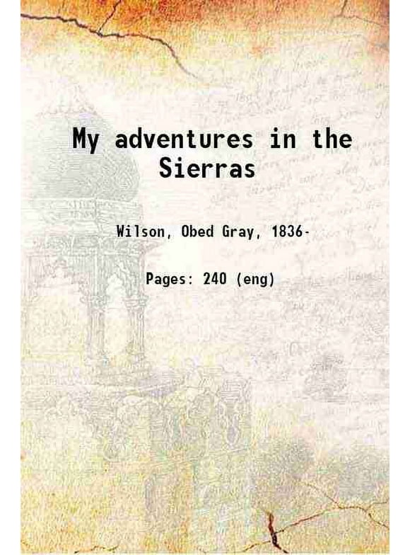 My adventures in the Sierras 1902