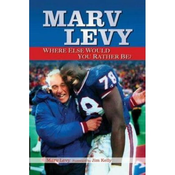 Pre-Owned Marv Levy: Where Else Would You Rather Be? (Hardcover) 158261797X 9781582617978