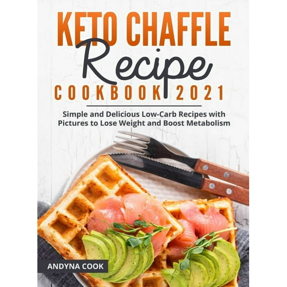Keto Chaffle Recipe Cookbook 2021: Simple and Delicious Low-Carb Recipes with Pictures to Lose Weight and Bost Metabolism (Hardcover)