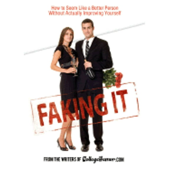 Faking It : How to Seem Like a Better Person Without Actually Improving Yourself