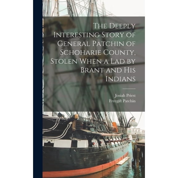 The Deeply Interesting Story of General Patchin of Schoharie County, Stolen When a lad by Brant and his Indians, (Hardcover)