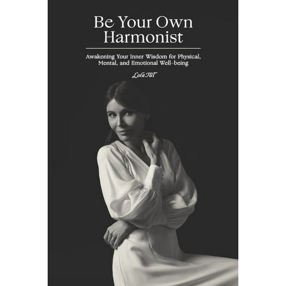 Be Your Own Harmonist: Awakening Your Inner Wisdom for Physical, Mental, and Emotional Well-being (Paperback)