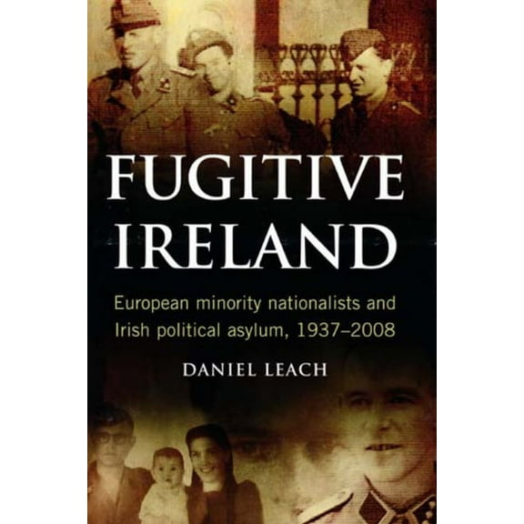 Fugitive Ireland : European Minority Nationalists and Irish Political Asylum, 1937-2008 (Hardcover)