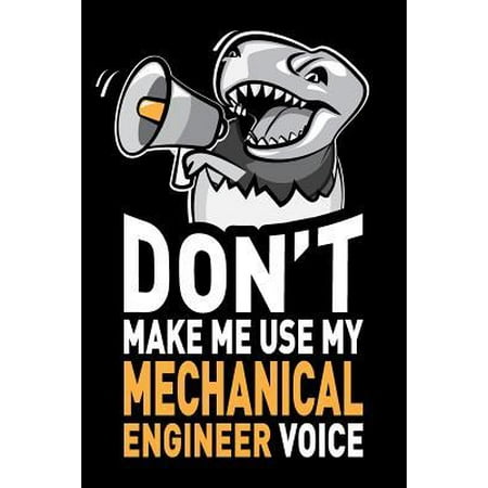 Don't Make Me Use My Mechanical Engineer Voice: Funny Mechanical Engineering Gag Gift Journal Notebook Diary. Joke Thank You Appreciation Present. (Best Journals For Mechanical Engineering)