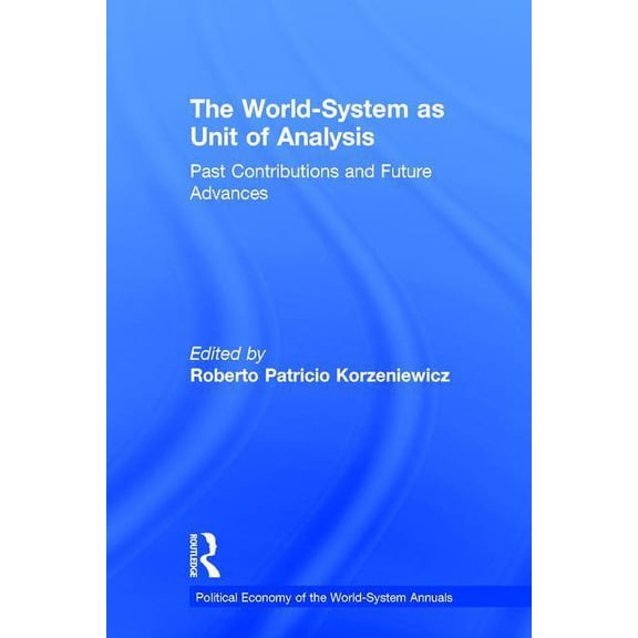 Political Economy of the World-System An The World-System as Unit of Analysis: Past Contributions and Future Advances, (Hardcover)