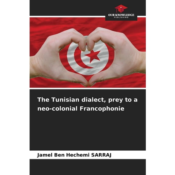 The Tunisian dialect, prey to a neo-colonial Francophonie, (Paperback)