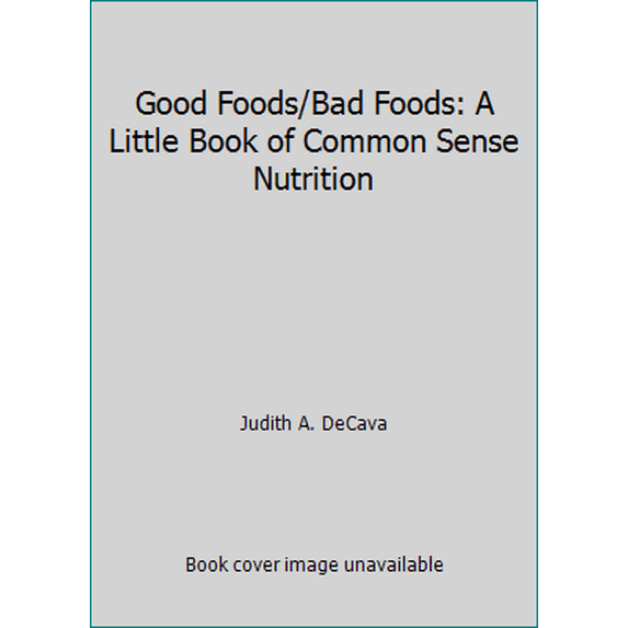 Pre-Owned Good Foods/Bad Foods: A Little Book of Common Sense Nutrition (Paperback) 0984069593 9780984069590