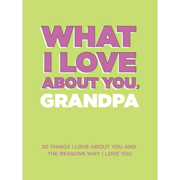 Pre-Owned What I Love About You, Grandpa: 30 Things I Love About You and the Reasons Why I Love You Fill-in-the-Blank Gift Book. Gifts for Grandpa (What I Love About You Series Books) Paperback