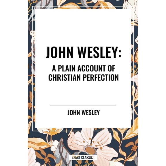 John Wesley: A Plain Account of Christian Perfection, (Paperback)