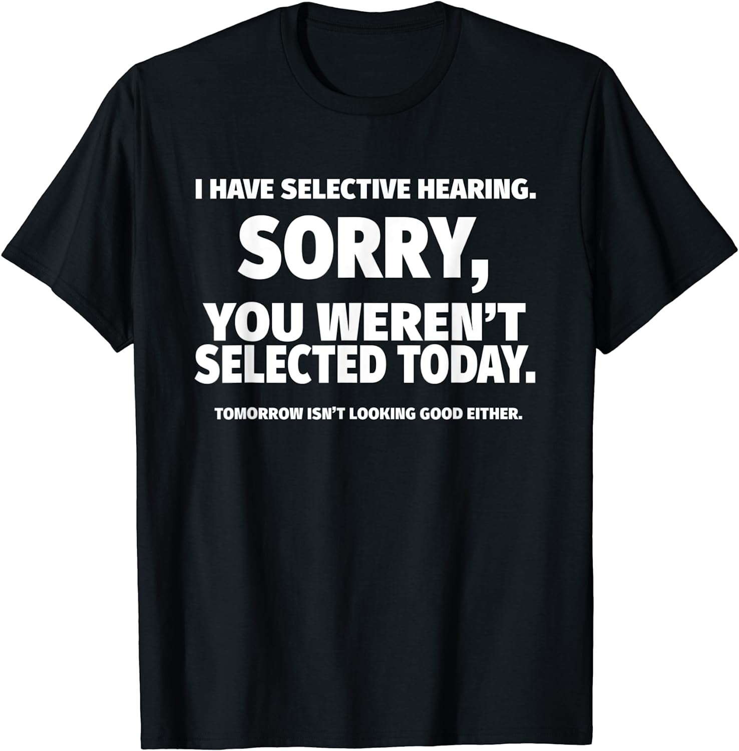 I Have Selective Hearing, You Weren't Selected Short Sleeve T-Shirt ...