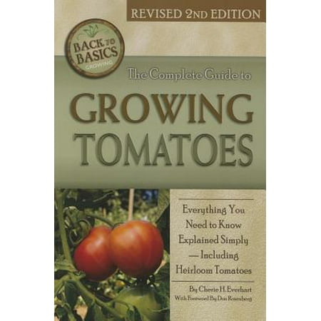 The Complete Guide to Growing Tomatoes : A Complete Step-By-Step Guide Including Heirloom Tomatoes Revised 2nd (Best Heirloom Tomatoes To Grow)