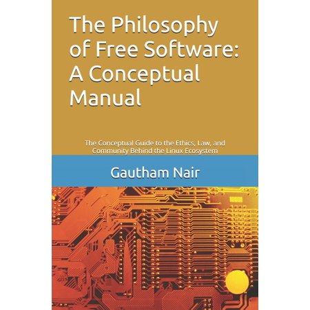 The Architect's Linux Library The Philosophy of Free Software: A Conceptual Manual: The Conceptual Guide to the Ethics, Law, and Community Behind the , Book 1, (Paperback)
