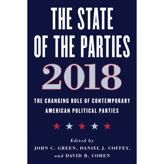 The State of the Parties 2018: The Changing Role of Contemporary American Political Parties, (Paperback)