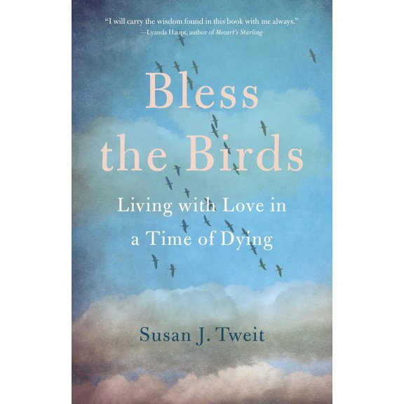 Pre-Owned Bless the Birds: Living with Love in a Time of Dying (Paperback) 1647420369 9781647420369