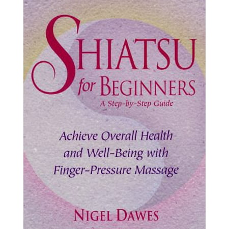 Shiatsu for Beginners: A Step-by-Step Guide: Achieve Overall Health and Well-Being with Finger-Pressure Massage, Used [Paperback]