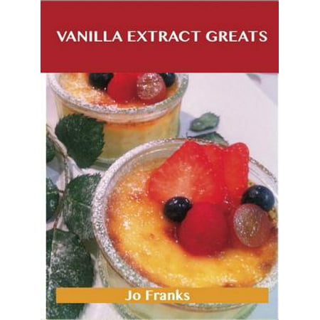 Vanilla Extract Greats: Delicious Vanilla Extract Recipes, The Top 94 Vanilla Extract Recipes -