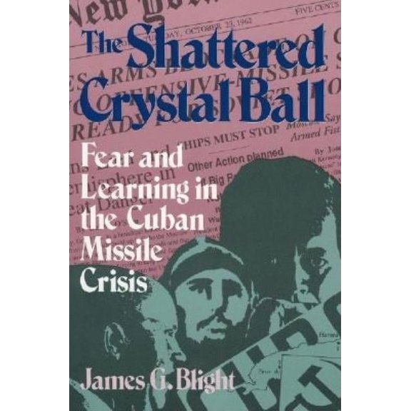 The Shattered Crystal Ball: Fear and Learning in the Cuban Missile Crisis, (Paperback)