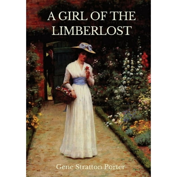 A Girl of the Limberlost : A 1909 novel by American writer and naturalist Gene Stratton-Porter (Paperback)