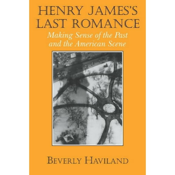 Cambridge Studies in American Literature Henry James' Last Romance: Making Sense of the Past and the American Scene, Book 110, (Hardcover)