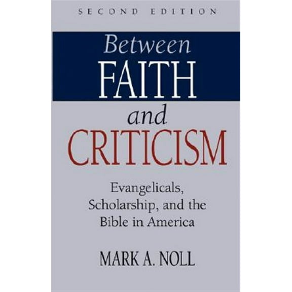 Between Faith and Criticism: Evangelicals, Scholarship, and the Bible in America (Paperback) by Mark a Noll